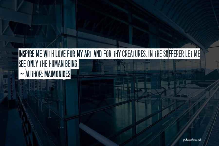 Maimonides Quotes: Inspire Me With Love For My Art And For Thy Creatures. In The Sufferer Let Me See Only The Human