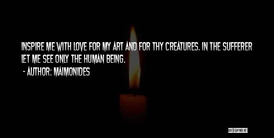 Maimonides Quotes: Inspire Me With Love For My Art And For Thy Creatures. In The Sufferer Let Me See Only The Human