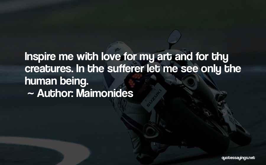 Maimonides Quotes: Inspire Me With Love For My Art And For Thy Creatures. In The Sufferer Let Me See Only The Human