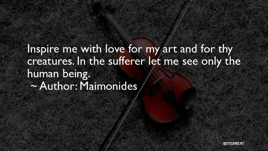 Maimonides Quotes: Inspire Me With Love For My Art And For Thy Creatures. In The Sufferer Let Me See Only The Human