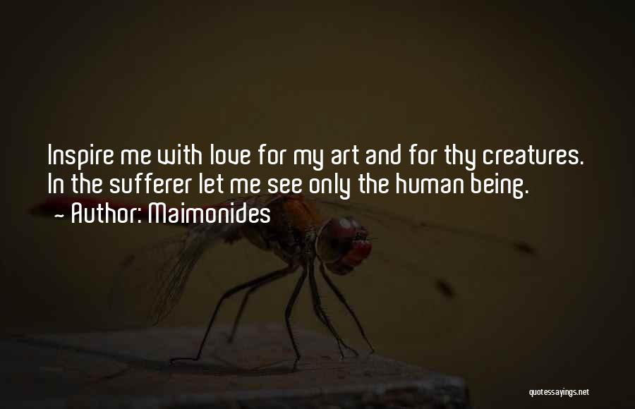 Maimonides Quotes: Inspire Me With Love For My Art And For Thy Creatures. In The Sufferer Let Me See Only The Human