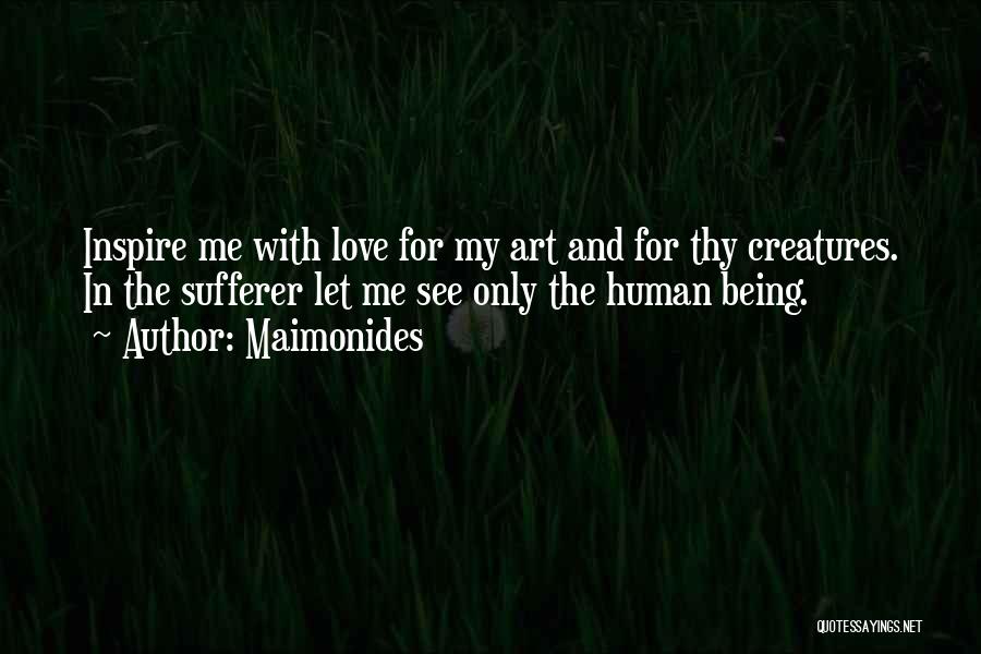 Maimonides Quotes: Inspire Me With Love For My Art And For Thy Creatures. In The Sufferer Let Me See Only The Human