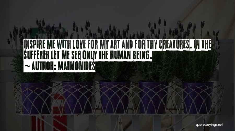 Maimonides Quotes: Inspire Me With Love For My Art And For Thy Creatures. In The Sufferer Let Me See Only The Human