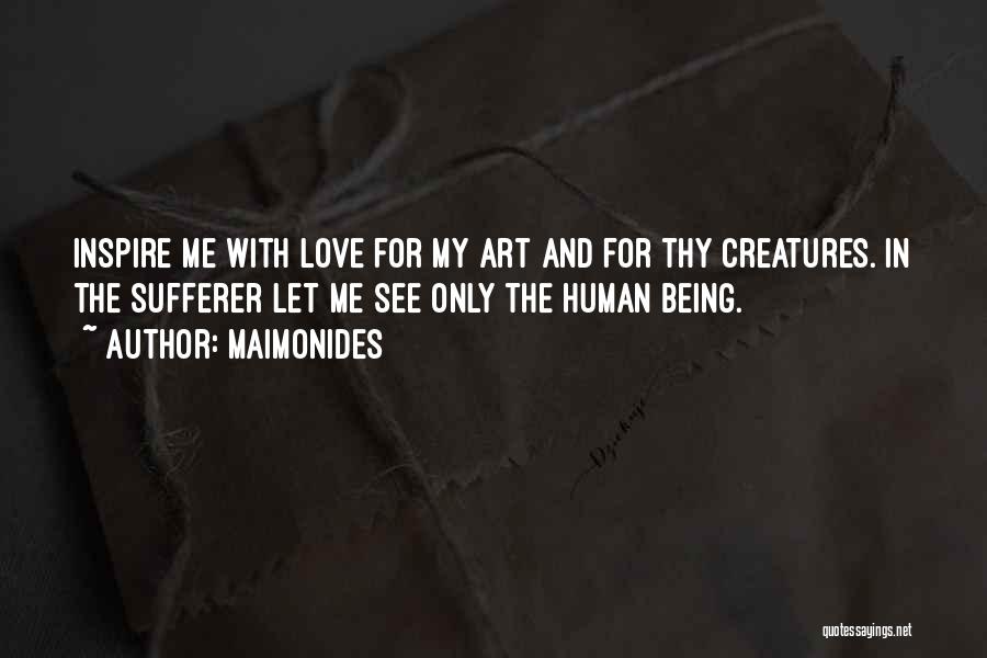 Maimonides Quotes: Inspire Me With Love For My Art And For Thy Creatures. In The Sufferer Let Me See Only The Human