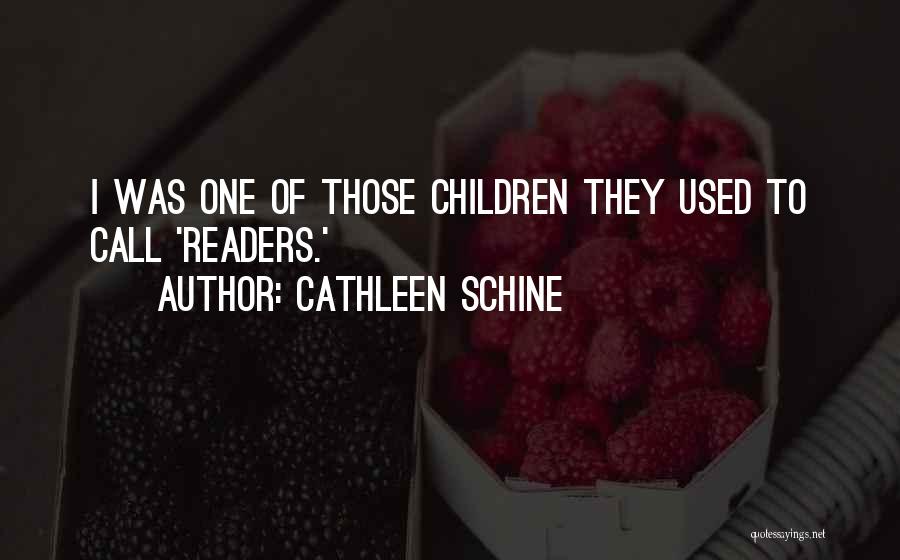 Cathleen Schine Quotes: I Was One Of Those Children They Used To Call 'readers.'