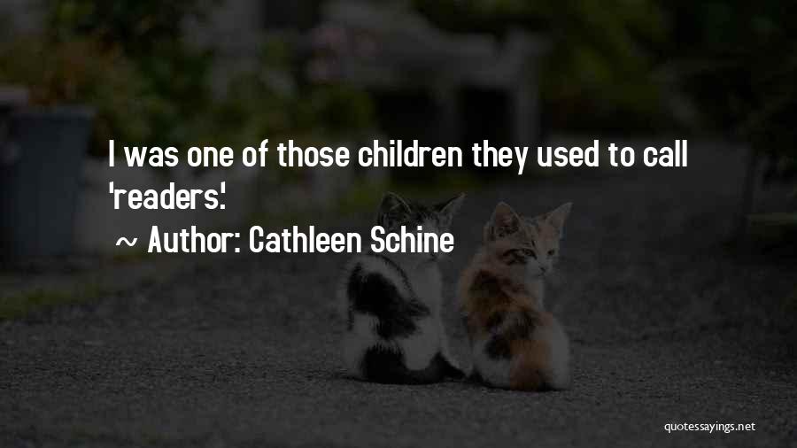 Cathleen Schine Quotes: I Was One Of Those Children They Used To Call 'readers.'