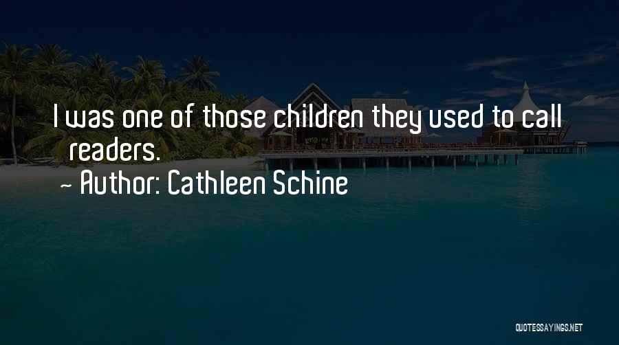 Cathleen Schine Quotes: I Was One Of Those Children They Used To Call 'readers.'