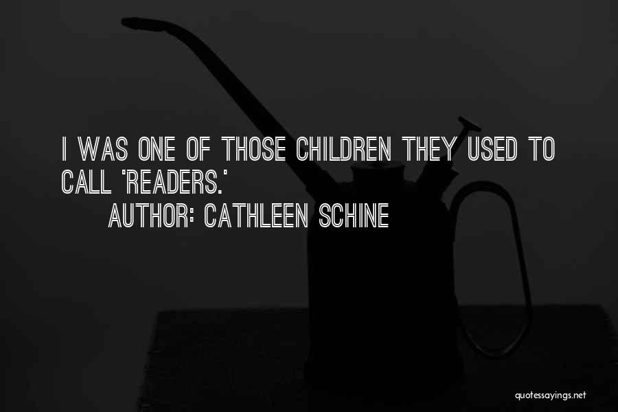 Cathleen Schine Quotes: I Was One Of Those Children They Used To Call 'readers.'