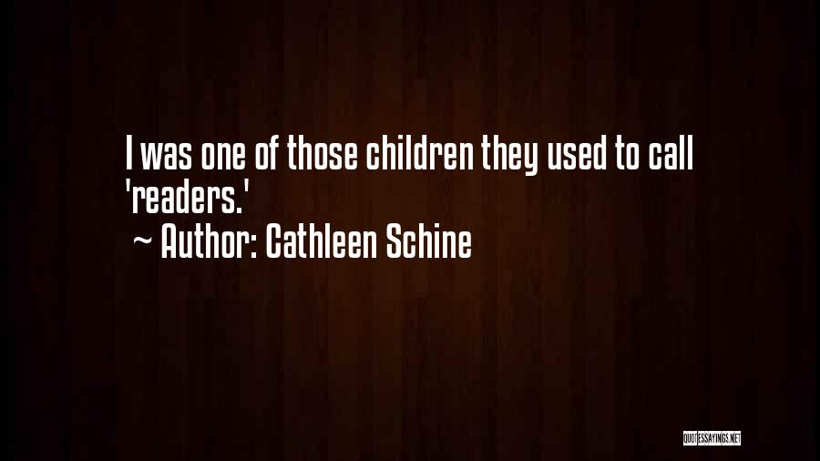 Cathleen Schine Quotes: I Was One Of Those Children They Used To Call 'readers.'