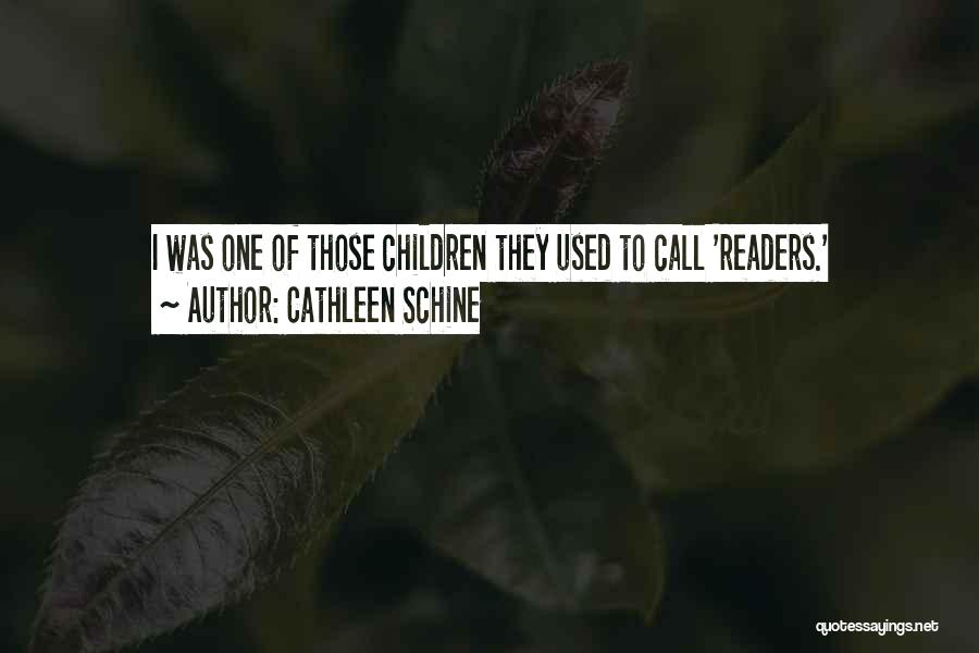 Cathleen Schine Quotes: I Was One Of Those Children They Used To Call 'readers.'