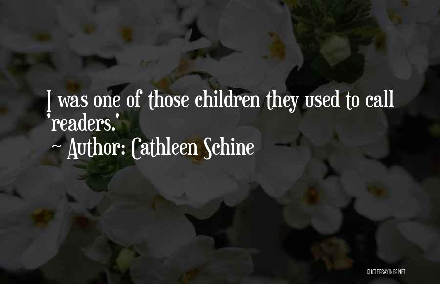 Cathleen Schine Quotes: I Was One Of Those Children They Used To Call 'readers.'