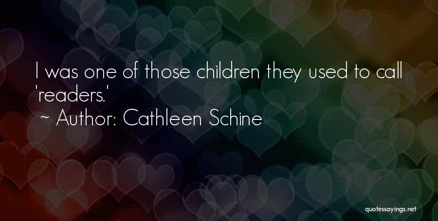 Cathleen Schine Quotes: I Was One Of Those Children They Used To Call 'readers.'