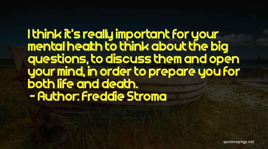 Freddie Stroma Quotes: I Think It's Really Important For Your Mental Health To Think About The Big Questions, To Discuss Them And Open