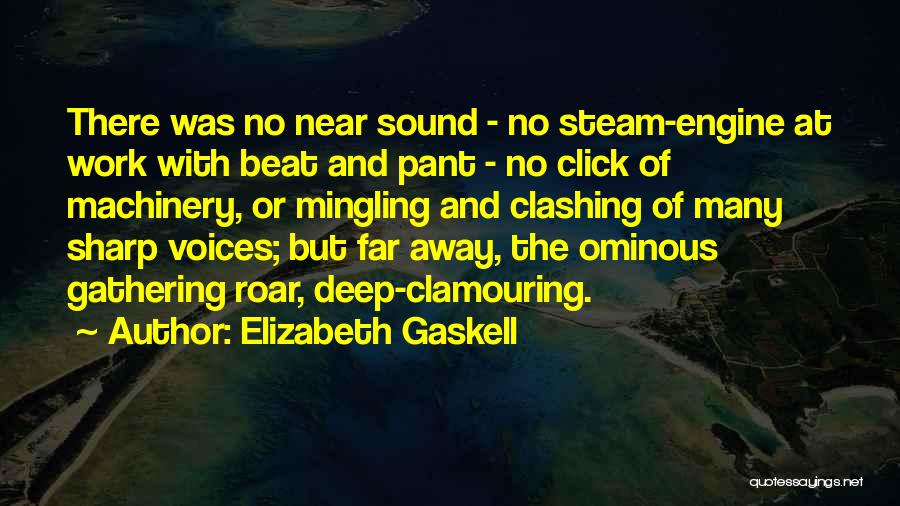 Elizabeth Gaskell Quotes: There Was No Near Sound - No Steam-engine At Work With Beat And Pant - No Click Of Machinery, Or