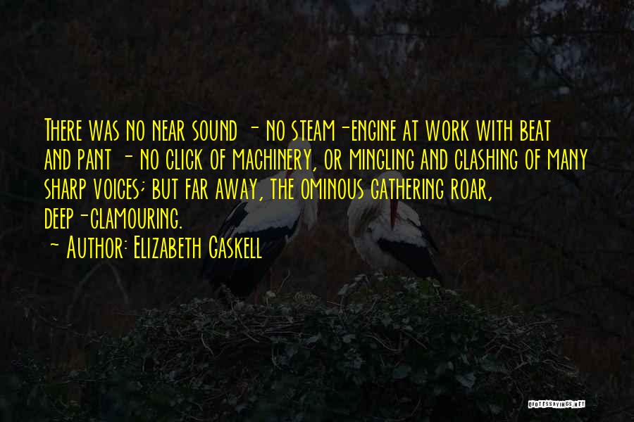 Elizabeth Gaskell Quotes: There Was No Near Sound - No Steam-engine At Work With Beat And Pant - No Click Of Machinery, Or