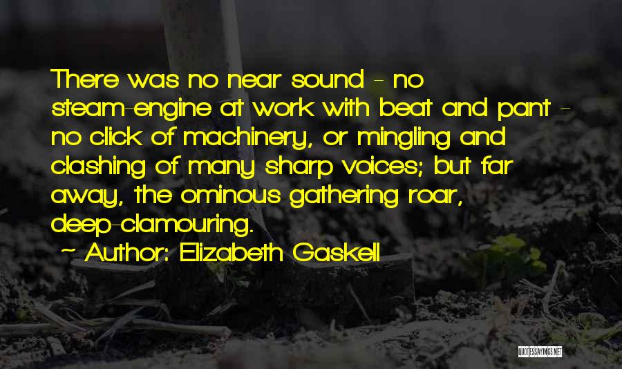 Elizabeth Gaskell Quotes: There Was No Near Sound - No Steam-engine At Work With Beat And Pant - No Click Of Machinery, Or