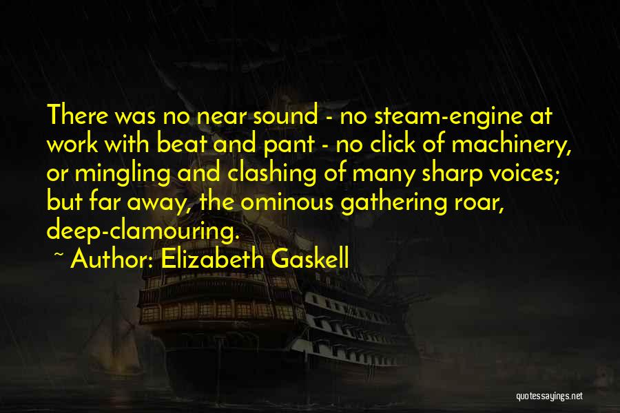 Elizabeth Gaskell Quotes: There Was No Near Sound - No Steam-engine At Work With Beat And Pant - No Click Of Machinery, Or