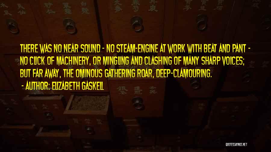 Elizabeth Gaskell Quotes: There Was No Near Sound - No Steam-engine At Work With Beat And Pant - No Click Of Machinery, Or