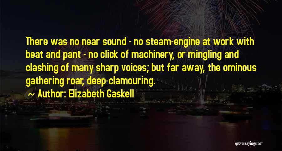 Elizabeth Gaskell Quotes: There Was No Near Sound - No Steam-engine At Work With Beat And Pant - No Click Of Machinery, Or