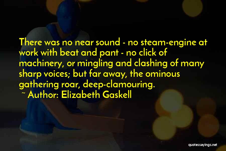 Elizabeth Gaskell Quotes: There Was No Near Sound - No Steam-engine At Work With Beat And Pant - No Click Of Machinery, Or