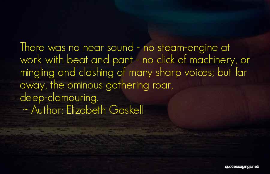 Elizabeth Gaskell Quotes: There Was No Near Sound - No Steam-engine At Work With Beat And Pant - No Click Of Machinery, Or