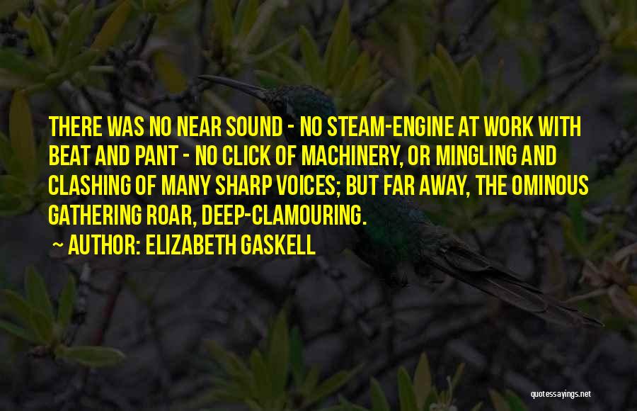 Elizabeth Gaskell Quotes: There Was No Near Sound - No Steam-engine At Work With Beat And Pant - No Click Of Machinery, Or