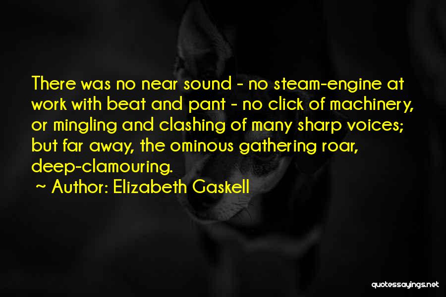 Elizabeth Gaskell Quotes: There Was No Near Sound - No Steam-engine At Work With Beat And Pant - No Click Of Machinery, Or