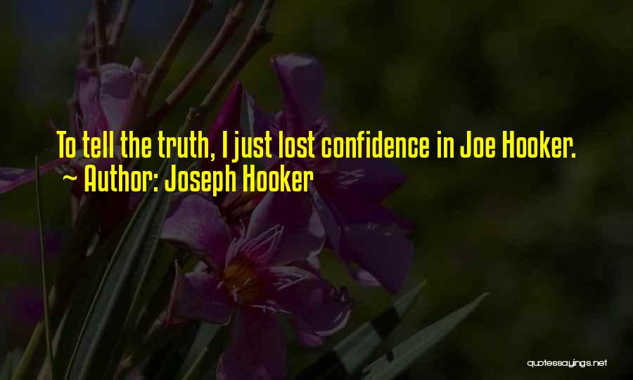 Joseph Hooker Quotes: To Tell The Truth, I Just Lost Confidence In Joe Hooker.