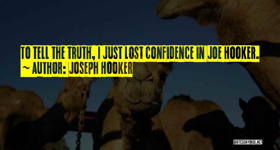 Joseph Hooker Quotes: To Tell The Truth, I Just Lost Confidence In Joe Hooker.