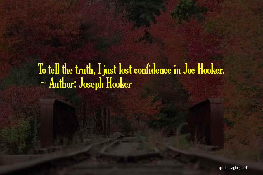 Joseph Hooker Quotes: To Tell The Truth, I Just Lost Confidence In Joe Hooker.