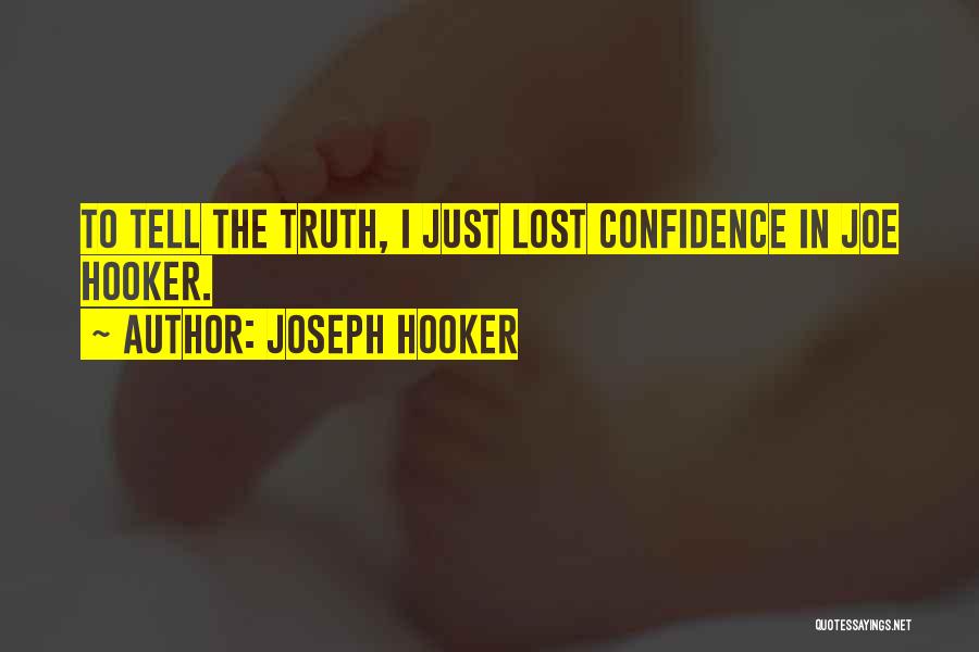 Joseph Hooker Quotes: To Tell The Truth, I Just Lost Confidence In Joe Hooker.