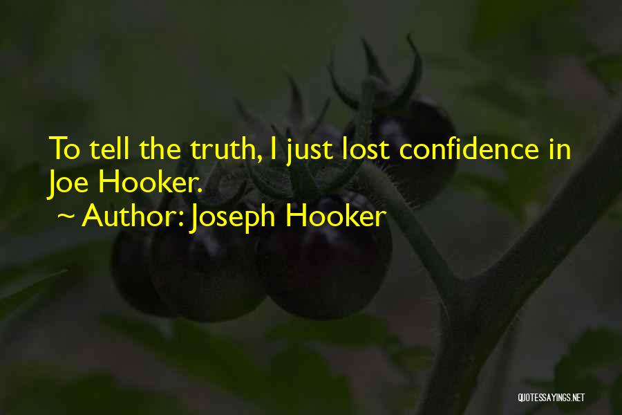 Joseph Hooker Quotes: To Tell The Truth, I Just Lost Confidence In Joe Hooker.