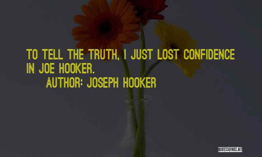 Joseph Hooker Quotes: To Tell The Truth, I Just Lost Confidence In Joe Hooker.