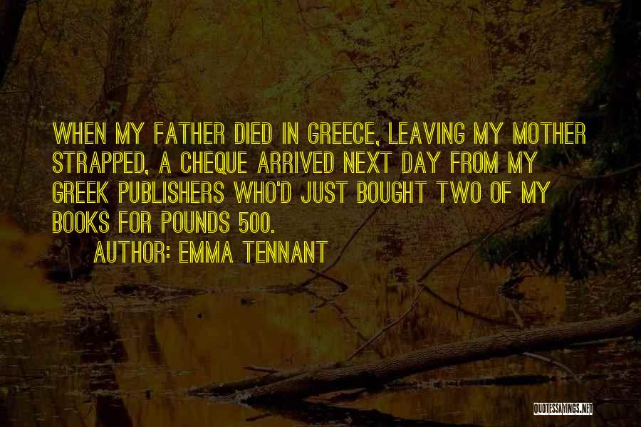 Emma Tennant Quotes: When My Father Died In Greece, Leaving My Mother Strapped, A Cheque Arrived Next Day From My Greek Publishers Who'd