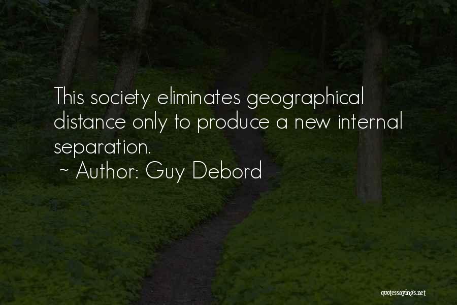 Guy Debord Quotes: This Society Eliminates Geographical Distance Only To Produce A New Internal Separation.