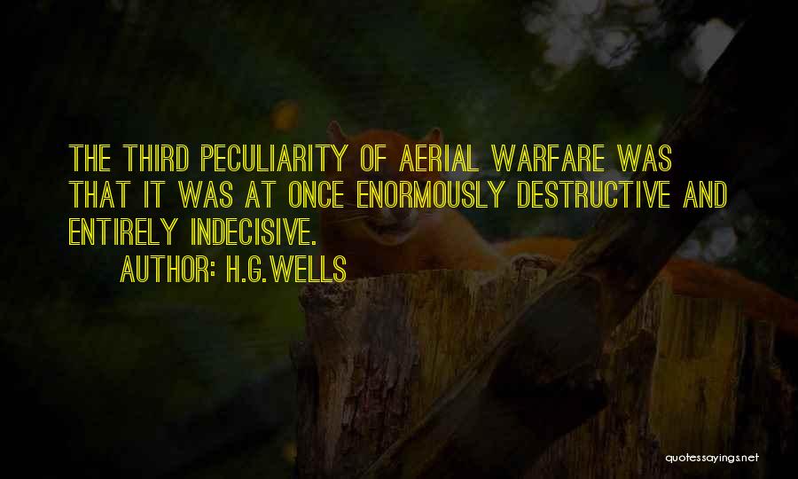 H.G.Wells Quotes: The Third Peculiarity Of Aerial Warfare Was That It Was At Once Enormously Destructive And Entirely Indecisive.