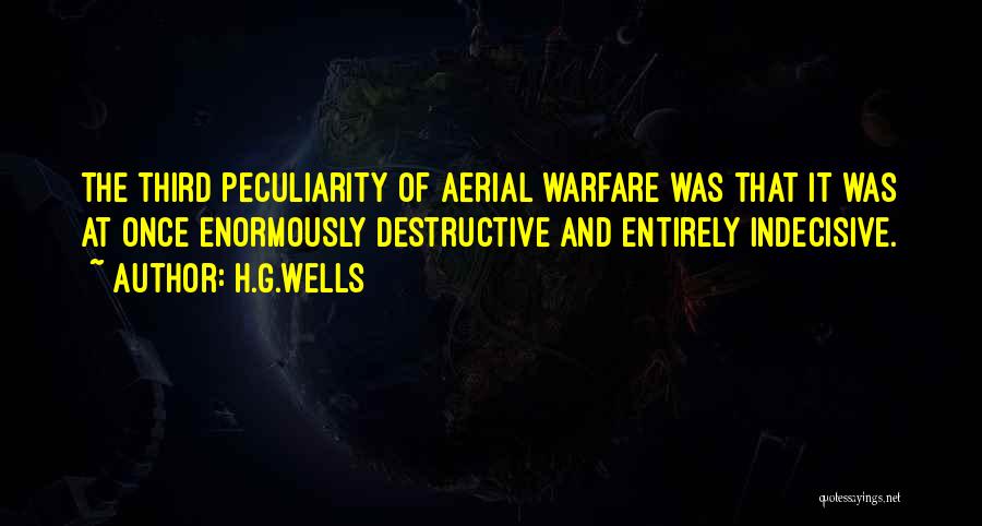 H.G.Wells Quotes: The Third Peculiarity Of Aerial Warfare Was That It Was At Once Enormously Destructive And Entirely Indecisive.