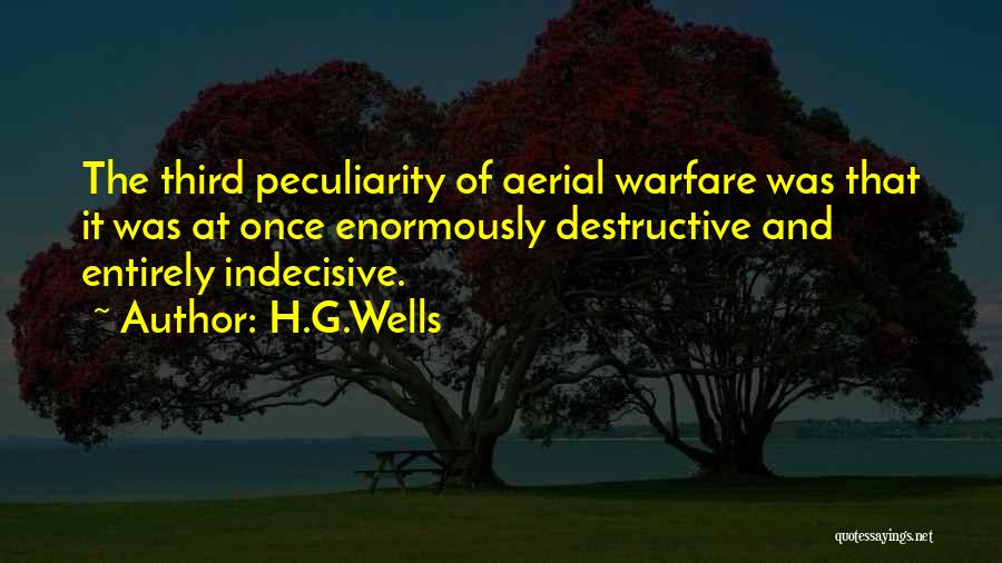 H.G.Wells Quotes: The Third Peculiarity Of Aerial Warfare Was That It Was At Once Enormously Destructive And Entirely Indecisive.