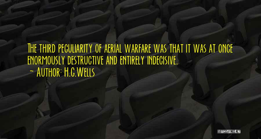 H.G.Wells Quotes: The Third Peculiarity Of Aerial Warfare Was That It Was At Once Enormously Destructive And Entirely Indecisive.