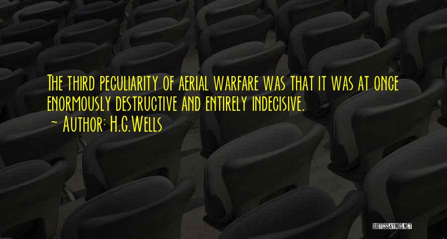 H.G.Wells Quotes: The Third Peculiarity Of Aerial Warfare Was That It Was At Once Enormously Destructive And Entirely Indecisive.