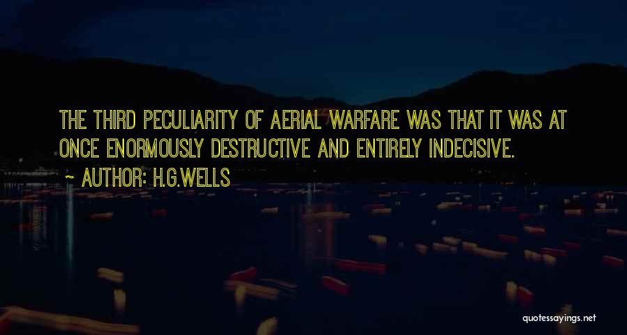 H.G.Wells Quotes: The Third Peculiarity Of Aerial Warfare Was That It Was At Once Enormously Destructive And Entirely Indecisive.