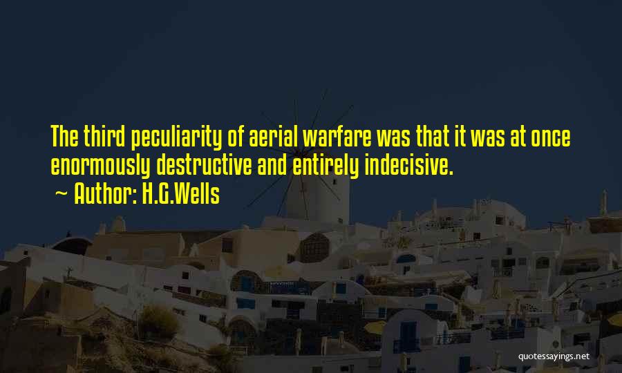 H.G.Wells Quotes: The Third Peculiarity Of Aerial Warfare Was That It Was At Once Enormously Destructive And Entirely Indecisive.