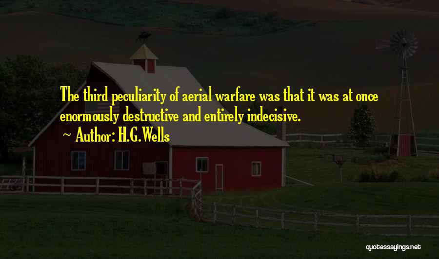 H.G.Wells Quotes: The Third Peculiarity Of Aerial Warfare Was That It Was At Once Enormously Destructive And Entirely Indecisive.