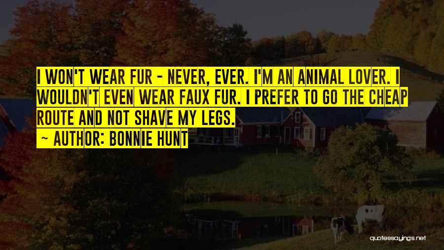 Bonnie Hunt Quotes: I Won't Wear Fur - Never, Ever. I'm An Animal Lover. I Wouldn't Even Wear Faux Fur. I Prefer To