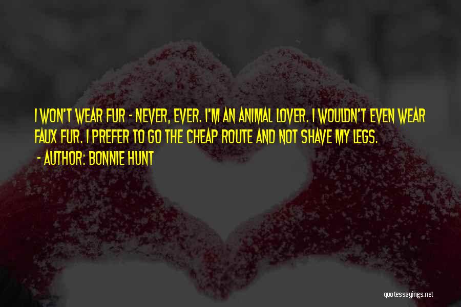 Bonnie Hunt Quotes: I Won't Wear Fur - Never, Ever. I'm An Animal Lover. I Wouldn't Even Wear Faux Fur. I Prefer To