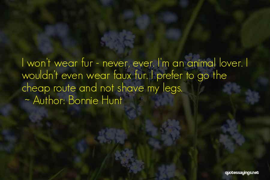 Bonnie Hunt Quotes: I Won't Wear Fur - Never, Ever. I'm An Animal Lover. I Wouldn't Even Wear Faux Fur. I Prefer To