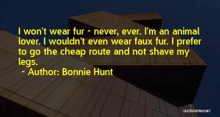 Bonnie Hunt Quotes: I Won't Wear Fur - Never, Ever. I'm An Animal Lover. I Wouldn't Even Wear Faux Fur. I Prefer To