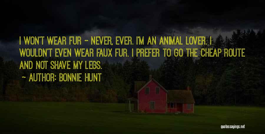 Bonnie Hunt Quotes: I Won't Wear Fur - Never, Ever. I'm An Animal Lover. I Wouldn't Even Wear Faux Fur. I Prefer To