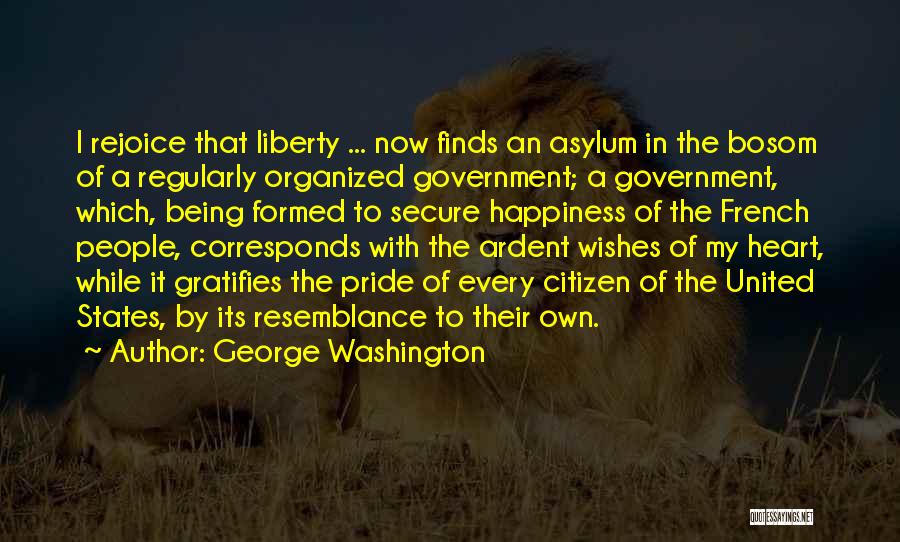 George Washington Quotes: I Rejoice That Liberty ... Now Finds An Asylum In The Bosom Of A Regularly Organized Government; A Government, Which,