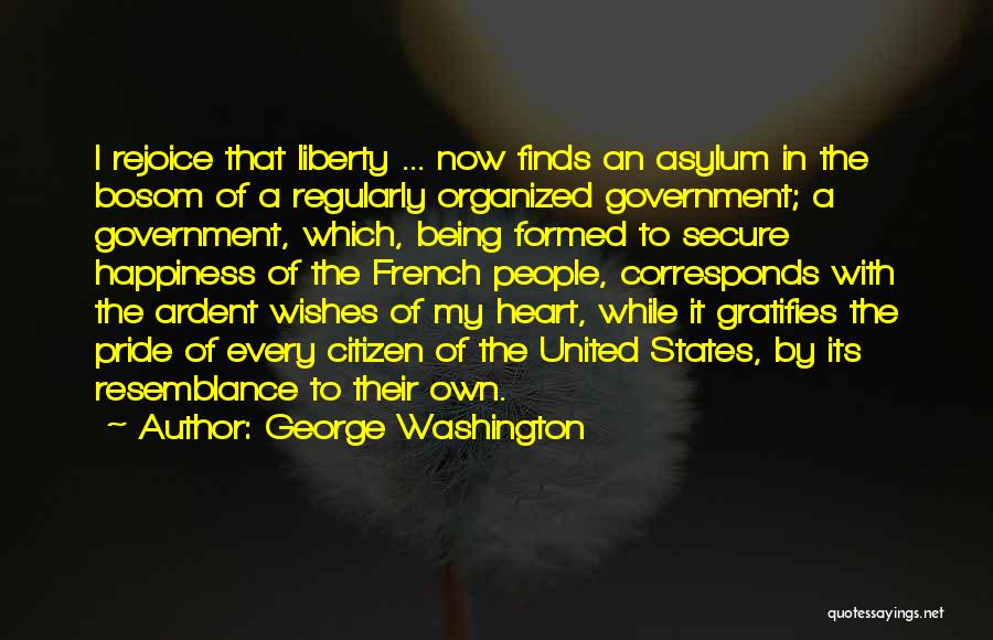 George Washington Quotes: I Rejoice That Liberty ... Now Finds An Asylum In The Bosom Of A Regularly Organized Government; A Government, Which,